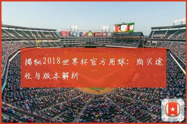 揭秘2018世界杯官方用球：购买途径与版本解析